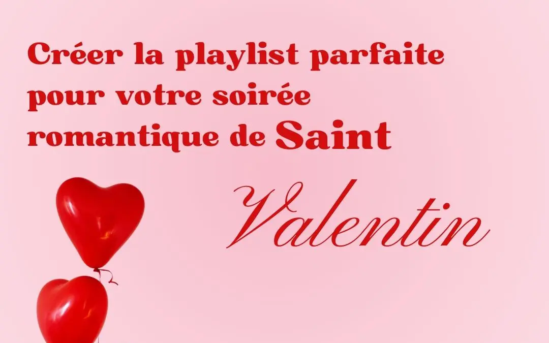 Créez la playlist parfaite pour votre soirée romantique de Saint-Valentin